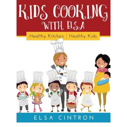 (영문도서) Kids Cooking with Elsa: Healthy Kitchen Healthy Kids Hardcover, Elsa Cintron, English, 9781641840668