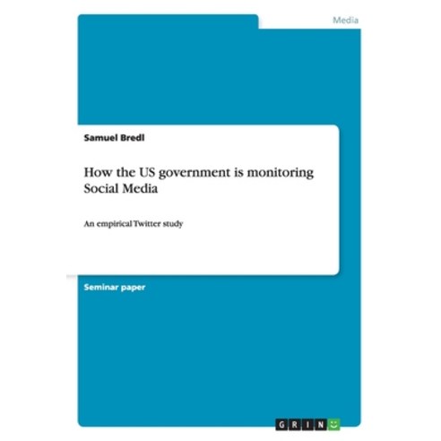 How the US government is monitoring Social Media: An empirical Twitter study Paperback, Grin Publishing, English, 9783656266761