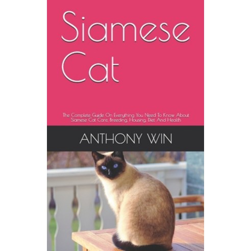 Siamese Cat: The Complete Guide On Everything You Need To Know About Siamese Cat Care Breeding Hou... Paperback, Independently Published