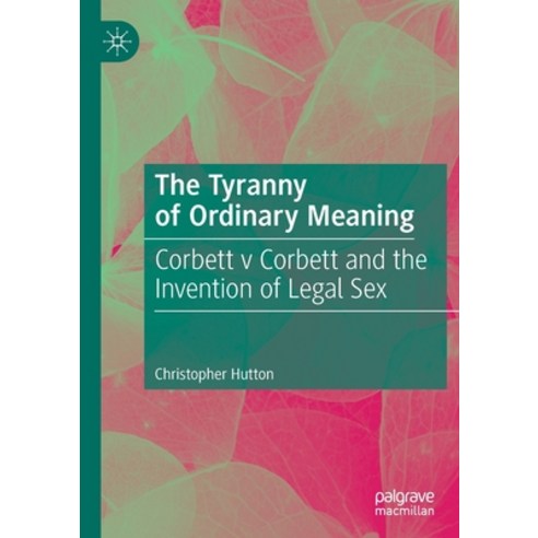 The Tyranny of Ordinary Meaning: Corbett V Corbett and the Invention of Legal Sex Paperback, Palgrave MacMillan