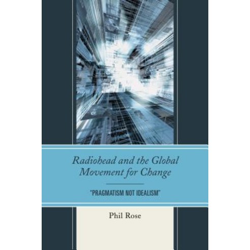 Radiohead and the Global Movement for Change: "pragmatism Not Idealism" Paperback, Fairleigh Dickinson University Press