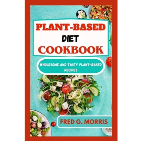 (영문도서) Plant-Based Diet Cookbook: Wholesome and Tasty Plant-Based Recipes Paperback, Independently Published, English, 9798850669188