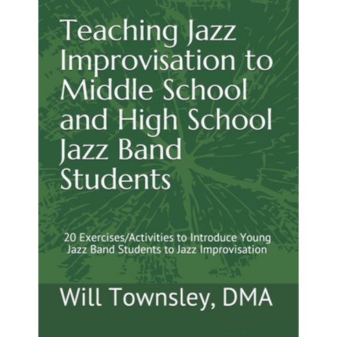Teaching Jazz Improvisation to Middle School and High School Jazz Band Students: : 20 Exercises/Acti... Paperback, Independently Published