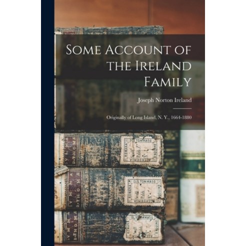 (영문도서) Some Account of the Ireland Family: Originally of Long Island N. Y. 1664-1880 Paperback, Legare Street Press, English, 9781015033757