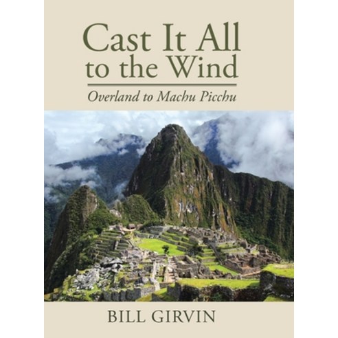 (영문도서) Cast It All To The Wind: Overland to Machu Picchu Hardcover, Page Publishing, Inc., English, 9781662473517