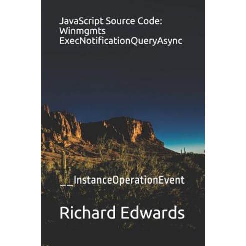 (영문도서) JavaScript Source Code: Winmgmts ExecNotificationQueryAsync: __InstanceOperationEvent Paperback, Independently Published, English, 9781730991165