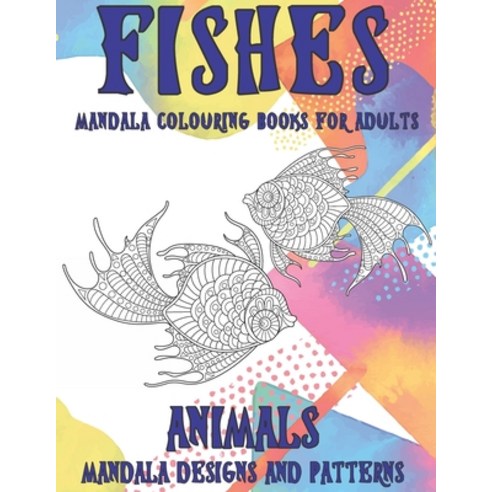 Mandala Colouring Books for Adults Mandala Designs and Patterns - Animals - Fishes Paperback, Independently Published