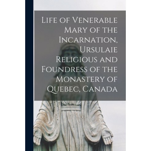 (영문도서) Life of Venerable Mary of the Incarnation Ursulaie Religious and Foundress of the Monastery ... Paperback, Legare Street Press, English, 9781015305748