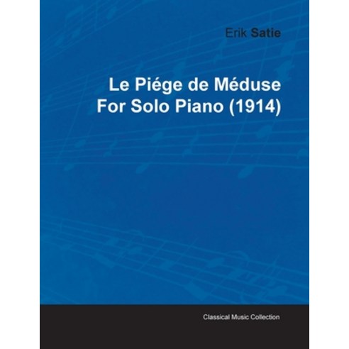 Le Piége de Méduse by Erik Satie for Solo Piano (1914) Paperback, Classic Music Collection