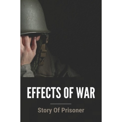 Effects Of War: Story Of Prisoner: Brutality Of War Meaning Paperback, Independently Published, English, 9798731315869