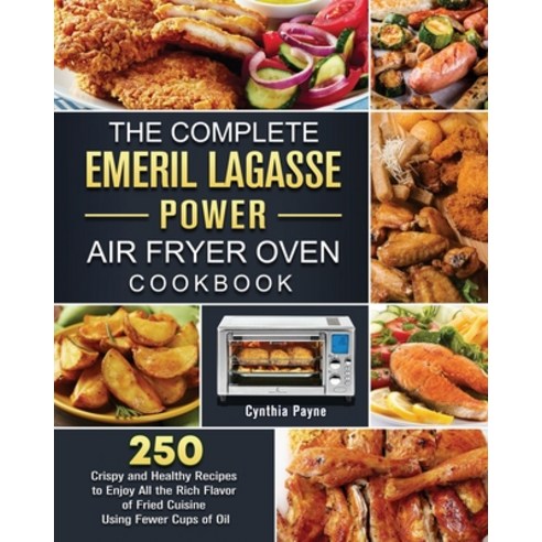 (영문도서) The Complete Emeril Lagasse Power Air Fryer Oven Cookbook: 250 Crispy and Healthy Recipes to ... Paperback, Cynthia Payne, English, 9781803203591