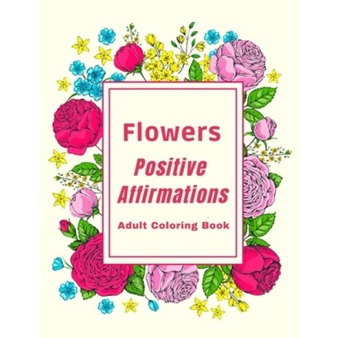 Flowers Positive Affirmations Adult Coloring Book: Motivate Your Life With Brilliant Designs And Gre... Paperback, Independently Published, English, 9798741112991