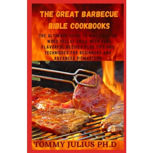 The Great Barbecue Bible Cookbooks: The Ultimate Guide to Master your Wood Pellet Grill with 200 Fla... Paperback, Independently Published, English, 9798737084370