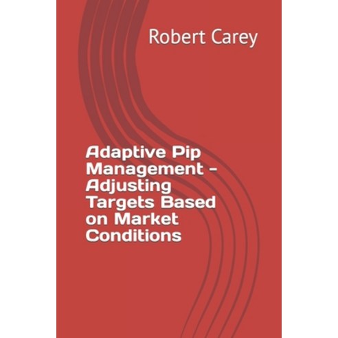 (영문도서) Adaptive Pip Management - Adjusting Targets Based on Market Conditions Paperback, Independently Published, English, 9798871508176