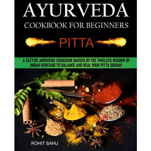 Ayurveda Cookbook For Beginners: Pitta: A Sattvic Ayurvedic Cookbook Backed by the Timeless Wisdom o... Paperback, Independently Published, English, 9798749614626