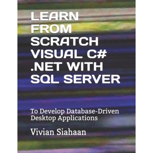 Learn from Scratch Visual C# .Net with SQL Server: To Develop Database-Driven Desktop Applications Paperback, Independently Published, English, 9798696047744
