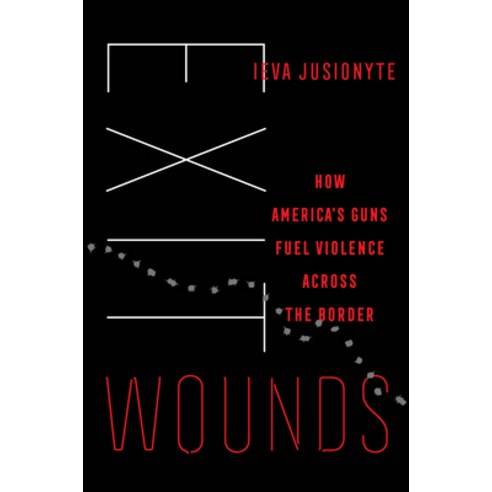 (영문도서) Exit Wounds: How America''s Guns Fuel Violence Across the Border Volume 57 Hardcover, University of California Press, English, 9780520395954