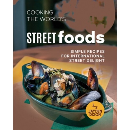 (영문도서) Cooking the World''s Street Foods: Simple Recipes for International Street Delight Paperback, Independently Published, English, 9798868076954