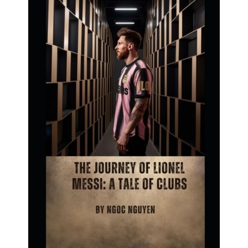 (영문도서) The Journey of Lionel Messi: A Tale of Clubs: Lionel Messi: A ...