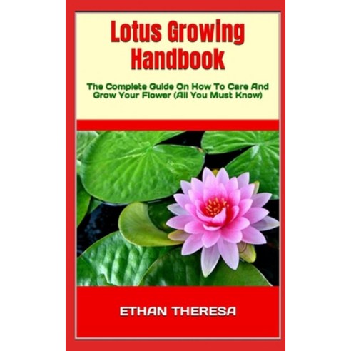 (영문도서) Lotus Growing Handbook: The Complete Guide On How To Care And Grow Your Flower (All You Must ... Paperback, Independently Published, English, 9798353008019