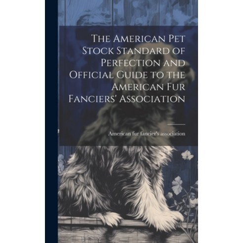 (영문도서) The American pet Stock Standard of Perfection and Official Guide to the American fur Fanciers... Hardcover, Legare Street Press, English, 9781019932322