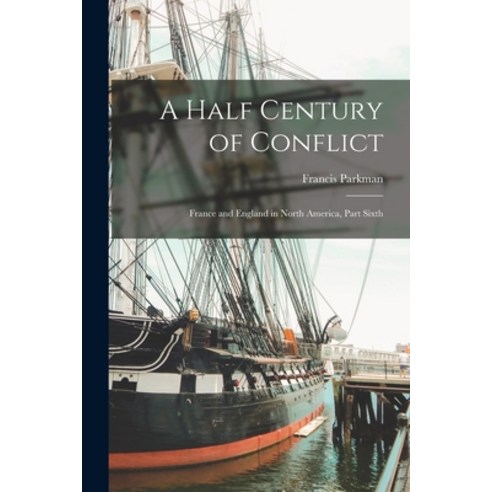 (영문도서) A Half Century of Conflict: France and England in North America Part Sixth Paperback, Legare Street Press, English, 9781017520712