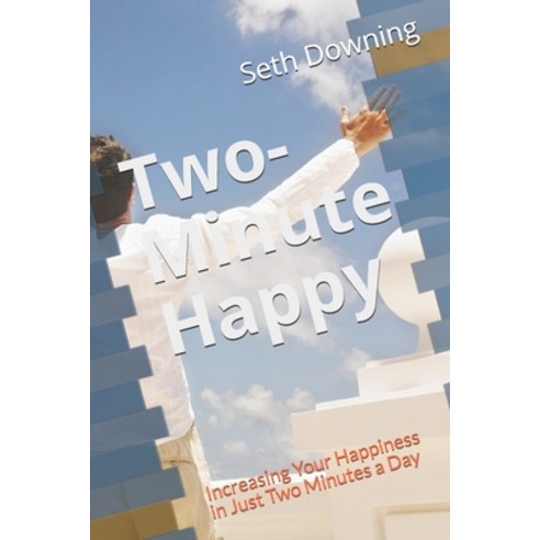 Two-Minute Happy: Increasing Your Happiness in Just Two Minutes a Day Paperback, Independently Published, English, 9798727178089