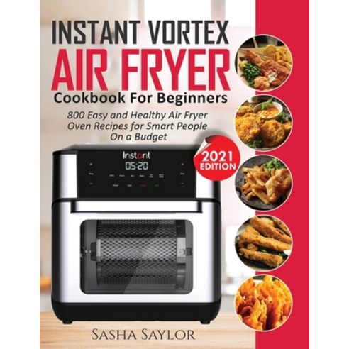 Instant Vortex Air Fryer Cookbook for Beginners: 800 Easy and Healthy Air Fryer Oven Recipes for Sma... Paperback, Silverbird Books, English, 9781638100218