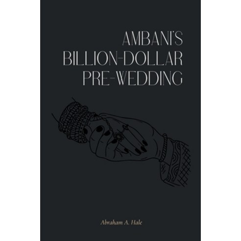 (영문도서) Ambani''s Billion-Dollar Pre-wedding: A Peek into the Extravagant Pre-Wedding Celebration of I... Paperback, Independently Published, English, 9798883542151