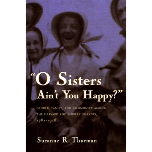 (영문도서) O Sisters Ain''t You Happy?: Gender Family and Community Among the Harvard and Shirley Shake... Paperback, Syracuse University Press, English, 9780815629344