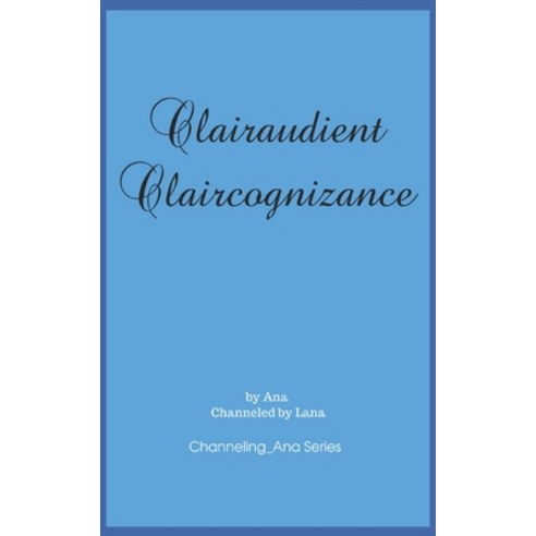 Clairaudient Claircognizance: The Second Book to Channeling_Ana Paperback, Independently Published
