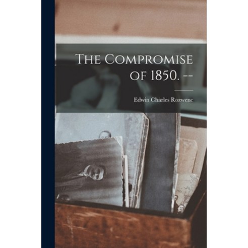 (영문도서) The Compromise of 1850. -- Paperback, Hassell Street Press, English, 9781015000810
