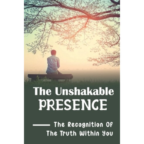 (영문도서) The Unshakable Presence: The Recognition Of The Truth Within You: Go Back To God Paperback, Independently Published, English, 9798539442095