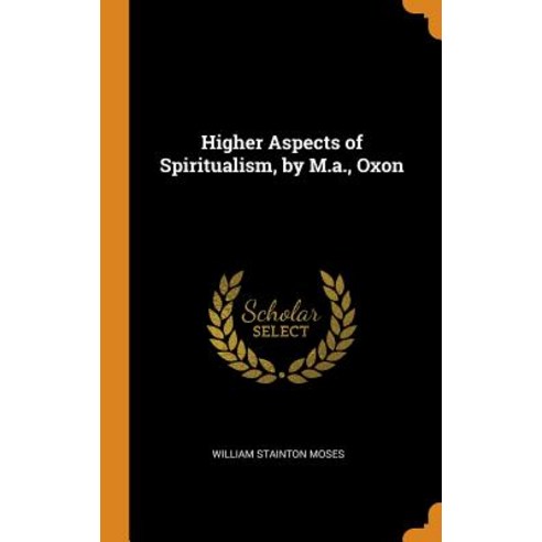 Higher Aspects of Spiritualism by M.a. Oxon Hardcover, Franklin Classics, English, 9780341953722