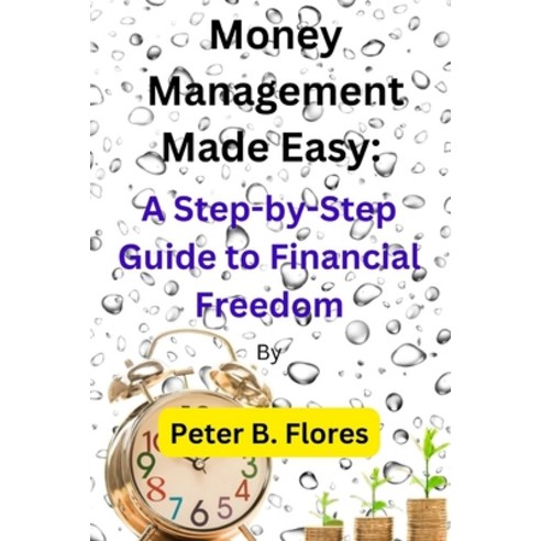 (영문도서) Money Management Made Easy: A Step-by-Step Guide to Financial Freedom Paperback, Independently Published, English, 9798378817849