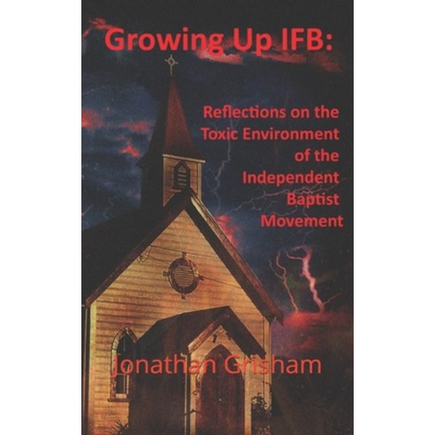 Growing Up IFB: Reflections on the Toxic Environment of the Independent Baptist Movement Paperback, Independently Published, English, 9798727340592
