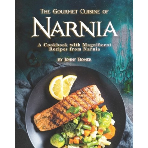 The Gourmet Cuisine of Narnia: A Cookbook with Magnificent Recipes from Narnia Paperback, Independently Published, English, 9798585064883