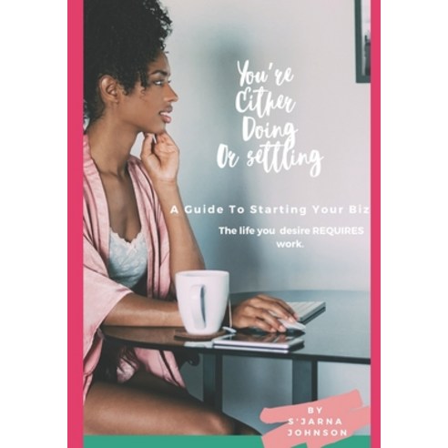 You''re Either Doing or Settling: A Guide To Starting Your Biz Paperback, Independently Published