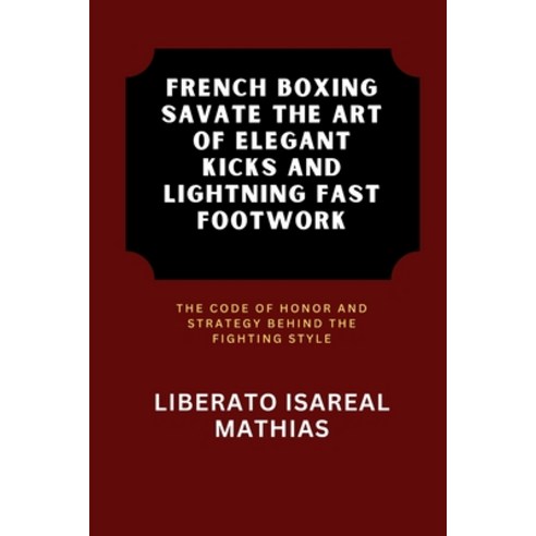 (영문도서) French Boxing Savate The Art of Elegant Kicks and Lightning Fast Footwork: The... Paperback, Independently Published, English, 9798313326764