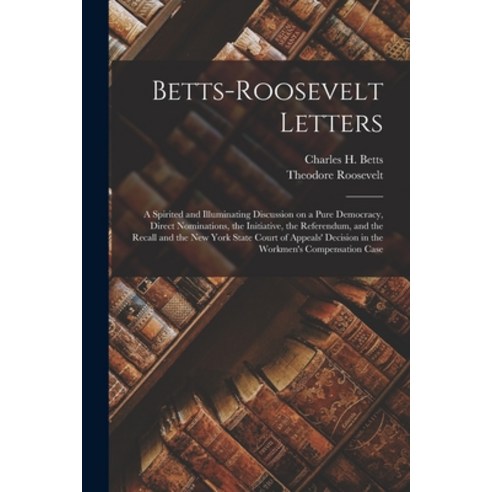 (영문도서) Betts-Roosevelt Letters: a Spirited and Illuminating Discussion on a Pure Democracy Direct N... Paperback, Legare Street Press, English, 9781013914478