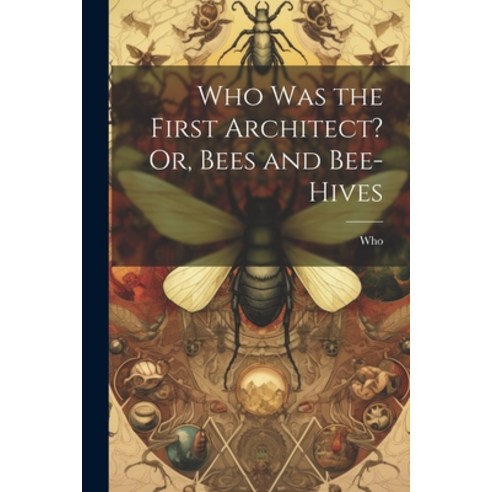 (영문도서) Who Was the First Architect? Or Bees and Bee-Hives Paperback, Legare Street Press, English, 9781022862272