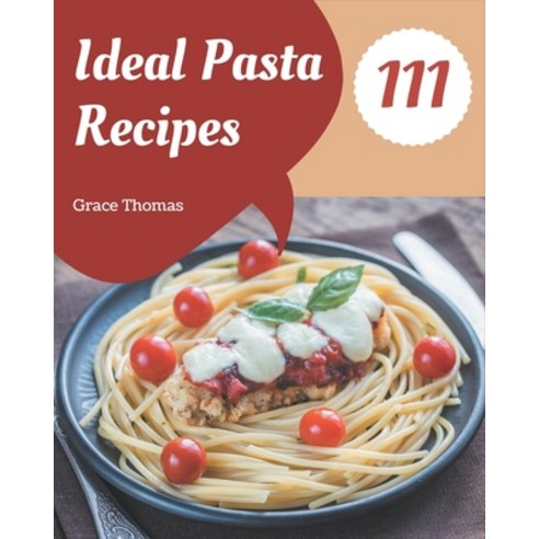 111 Ideal Pasta Recipes: A Pasta Cookbook that Novice can Cook Paperback, Independently Published, English, 9798580052731