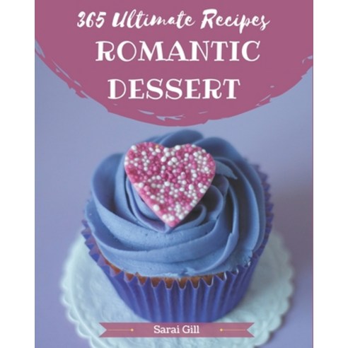365 Ultimate Romantic Dessert Recipes: Let''s Get Started with The Best Romantic Dessert Cookbook! Paperback, Independently Published