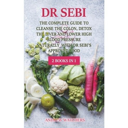 Dr. Sebi: 2 BOOKS IN 1: The Complete Guide To Cleanse the Colon Detox the Liver and Lower High Bloo... Hardcover, Fryertips, English, 9781802352641