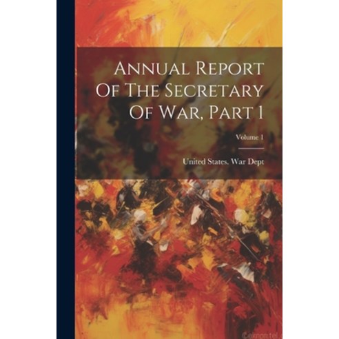(영문도서) Annual Report Of The Secretary Of War Part 1; Volume 1 Paperback, Legare Street Press, English, 9781021535047