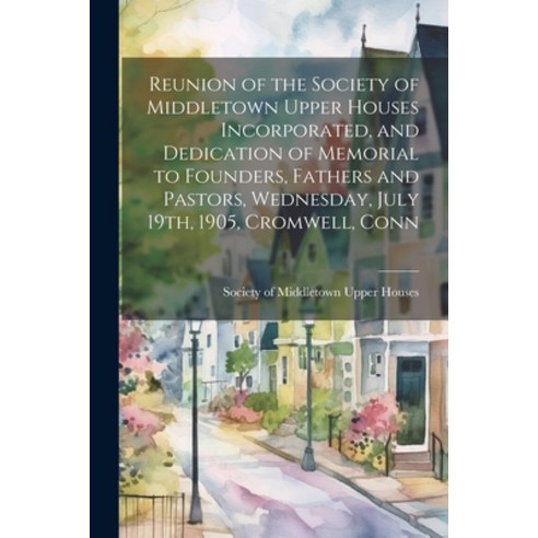 (영문도서) Reunion of the Society of Middletown Upper Houses Incorporated and Dedication of Memorial to... Paperback, Legare Street Press, English, 9781022738799
