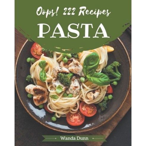 Oops! 222 Pasta Recipes: An Inspiring Pasta Cookbook for You Paperback, Independently Published, English, 9798567550335