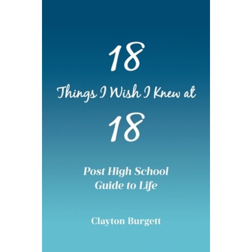 (영문도서) 18 Things I Wish I Knew at 18: Post High School Guide to Life Paperback, Covenant Books, English, 9798891126046