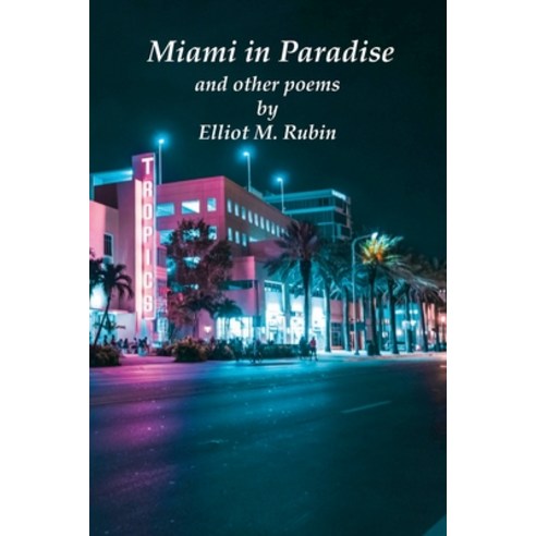 Miami in Paradise and other poems Paperback, Elliot M. Rubin, English, 9781736364123