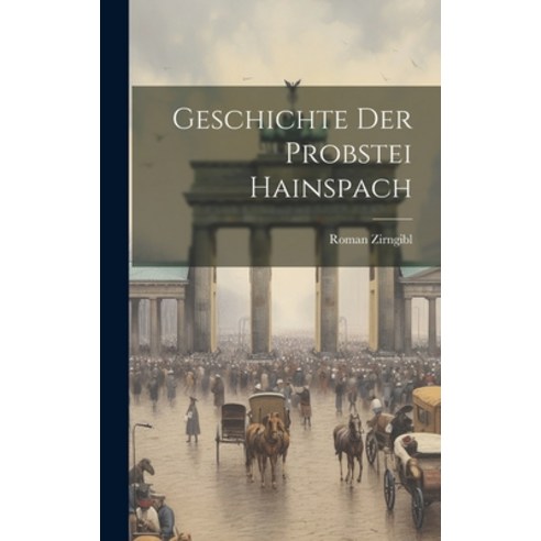 (영문도서) Geschichte Der Probstei Hainspach Hardcover, Legare Street Press, English, 9781020117084